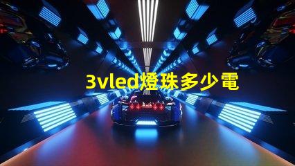 3vled燈珠多少電阻 3vled燈珠電流是多少